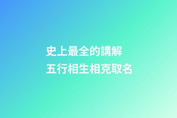 史上最全的講解 五行相生相克取名